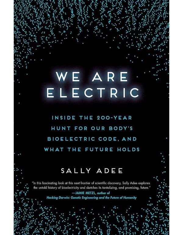 We Are Electric: Inside The 200Year Hunt For Our Bodys Bioelectric Code, And What The Future Holds