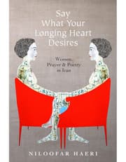 Say What Your Longing Heart Desires: Women, Prayer, and Poetry in Iran product image