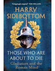 Those Who Are About To Die: Gladiators and the Roman Mind product image