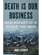 Death Is Our Business: Russian Mercenaries and the New Era of Private Warfare product image
