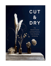 Cut & Dry: The Modern Guide to Dried Flowers from Growing to Styling product image