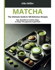 Matcha – The Ultimate Guide & 100 Delicious Recipes product image