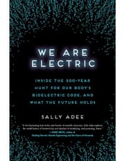 We Are Electric: Inside The 200Year Hunt For Our Bodys Bioelectric Code, And What The Future Holds product image
